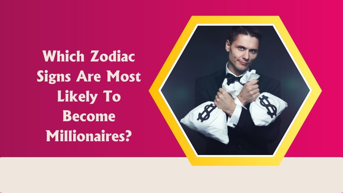 Which Zodiac Signs Are Most Likely To Become Millionaires?