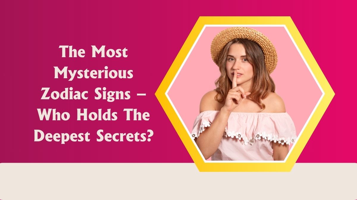 The Most Mysterious Zodiac Signs – Who Holds The Deepest Secrets?