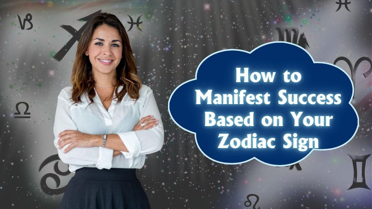 How to Manifest Success Based on Your Zodiac Sign