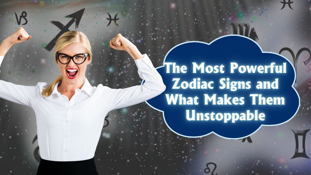 The Most Powerful Zodiac Signs and What Makes Them Unstoppable