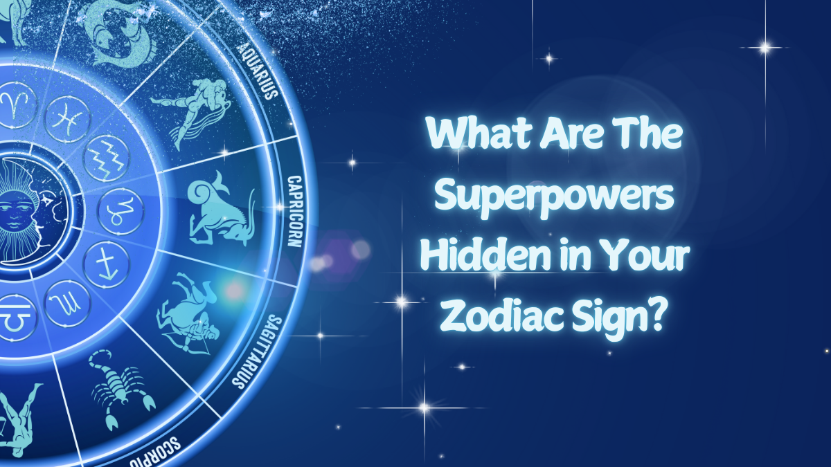 What Are The Superpowers Hidden in Your Zodiac Sign?