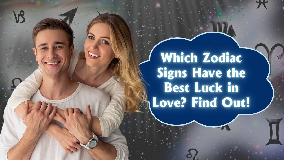 Which Zodiac Signs Have the Best Luck in Love? Find Out!